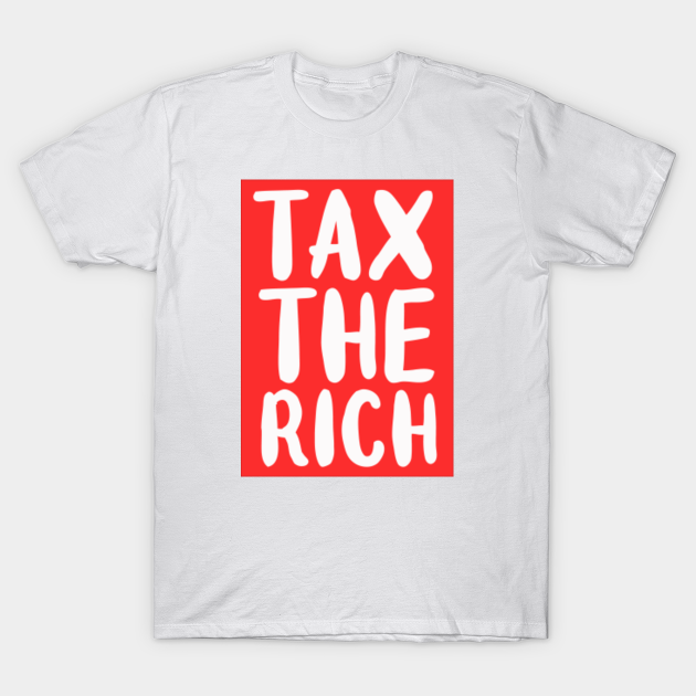 Tax The Rich Tax The Rich TShirt TeePublic